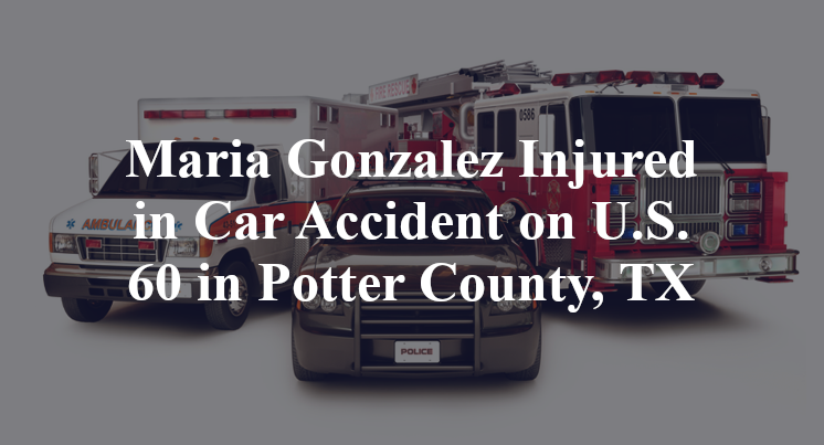Maria Gonzalez Injured in Car Accident on U.S. 60 in Potter County, TX