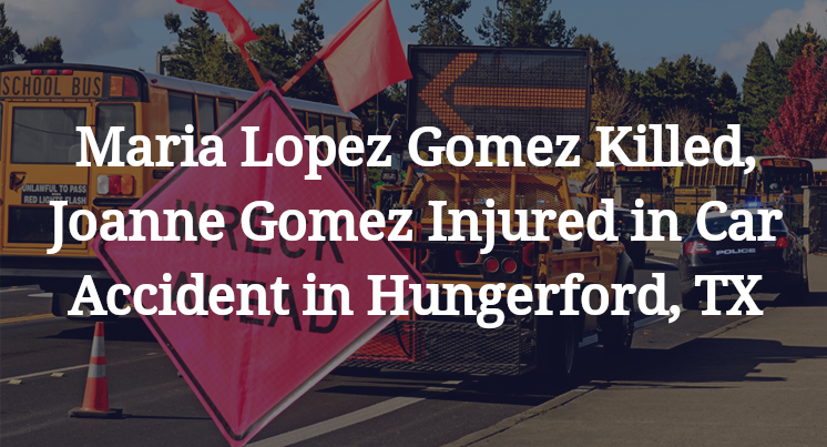 Maria Lopez Gomez Killed, Joanne Gomez Injured in Car Accident in Hungerford, TX