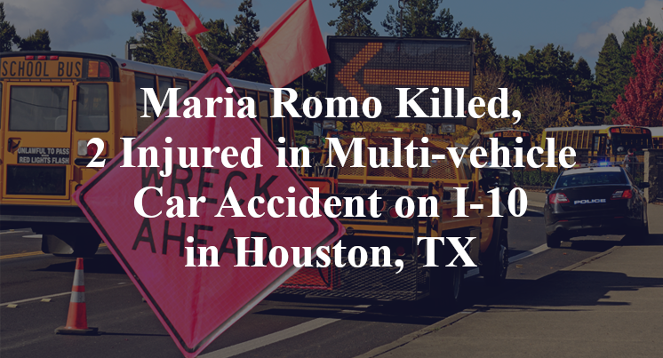 Maria Romo Killed, 2 Injured in Multi-vehicle Car Accident on I-10 in Houston, TX