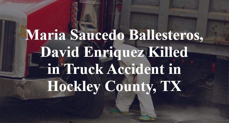 Maria Saucedo Ballesteros, David Enriquez Killed in Truck Accident in Hockley County, TX