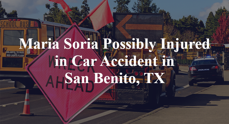 Maria Soria Possibly Injured in Car Accident in San Benito, TX