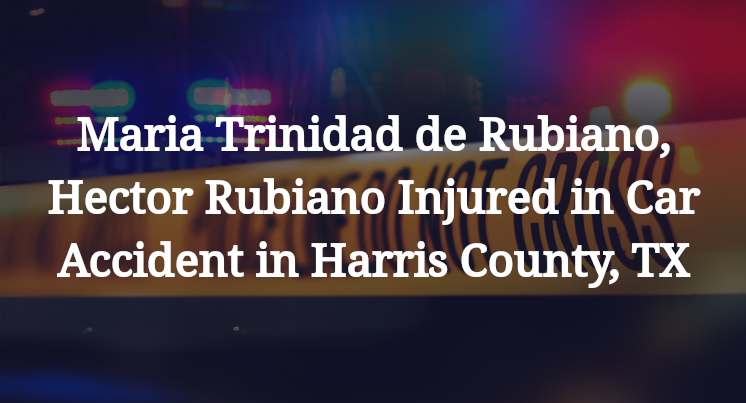 Maria Trinidad de Rubiano, Hector Rubiano Injured in Car Accident in Harris County, TX