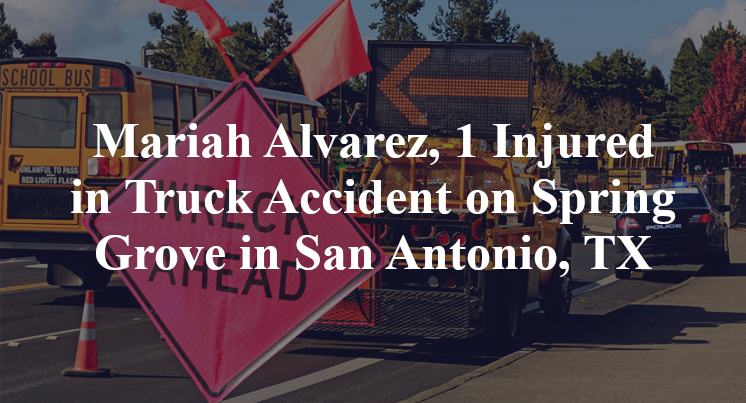 Mariah Alvarez, 1 Injured in Truck Accident on Spring Grove in San Antonio, TX