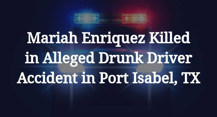 Mariah Desiree Enriquez Killed in Alleged Drunk Driver Accident in Port Isabel, TX