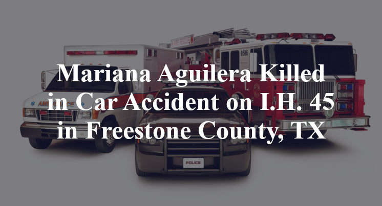 Mariana Aguilera Killed in Car Accident on I.H. 45 in Freestone County, TX