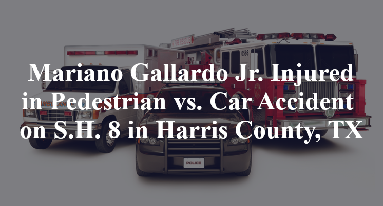 Mariano Gallardo Jr. Injured in Pedestrian vs. Car Accident  on S.H. 8 in Harris County, TX