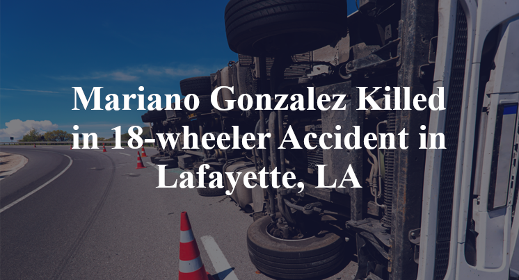 Mariano Gonzalez Killed in 18-wheeler Accident in Lafayette, LA