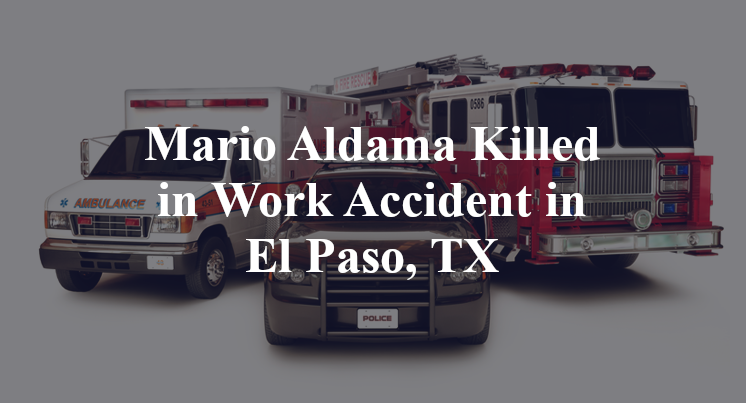 Mario Aldama Killed in Work Accident in El Paso, TX