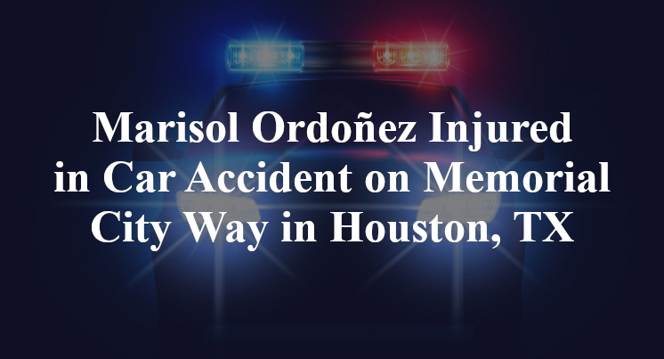 Marisol Ordoñez Injured in Car Accident on Memorial City Way in Houston, TX
