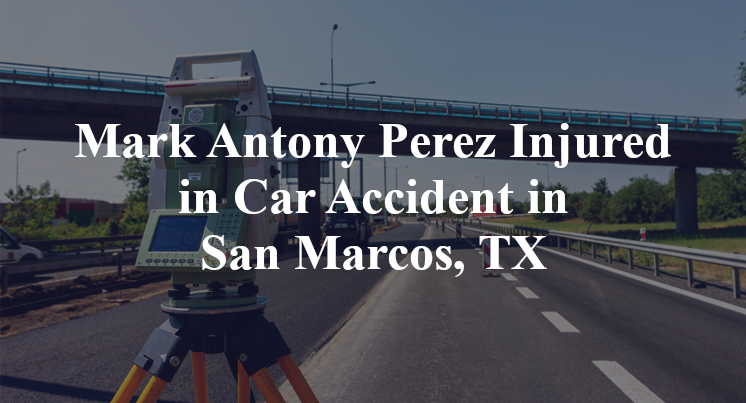 Mark Antony Perez Injured in Car Accident in San Marcos, TX