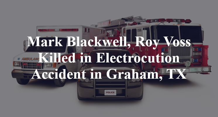 Mark Blackwell, Roy Voss Killed in Electrocution Accident in Graham, TX