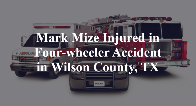 Mark Mize Injured in Four-wheeler Accident in Wilson County, TX
