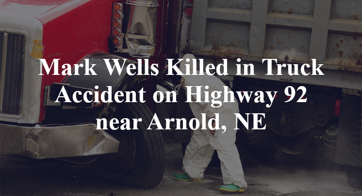 Mark Wells Killed in Truck Accident on Highway 92 near Arnold, NE