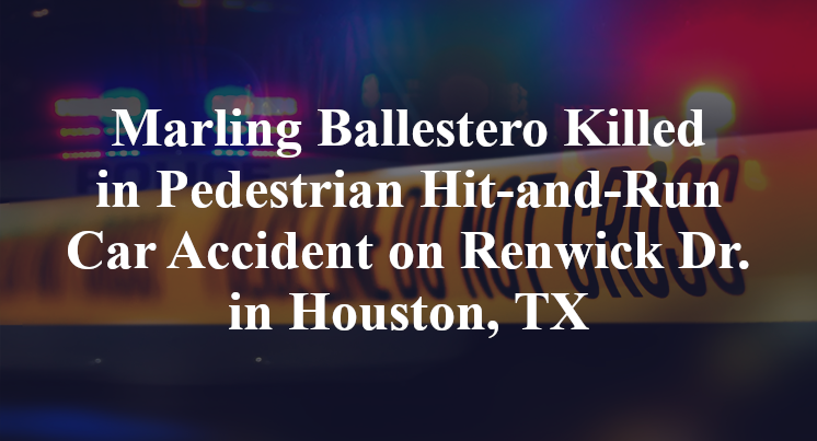 Marling Ballestero Killed in Pedestrian Hit-and-Run Car Accident on Renwick Dr. in Houston, TX