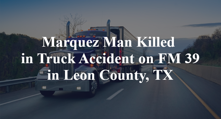 Marquez Man Truck Accident on FM 39 in Leon County, TX