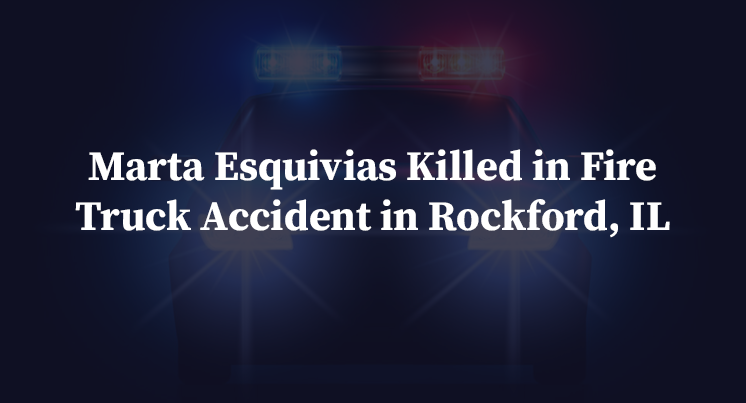 Marta Esquivias Killed in Fire Truck Accident in Rockford, IL