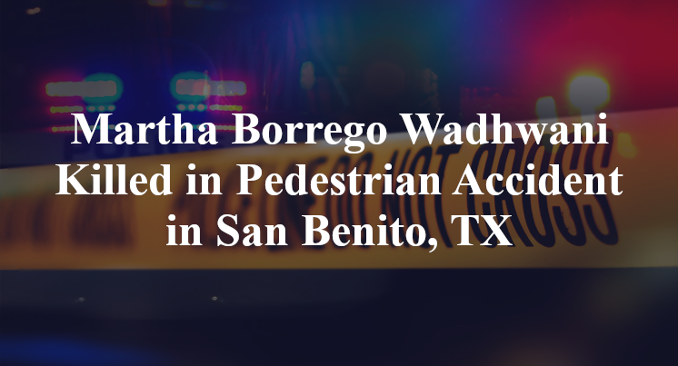 Martha Borrego Wadhwani Killed in Pedestrian Accident in San Benito, TX