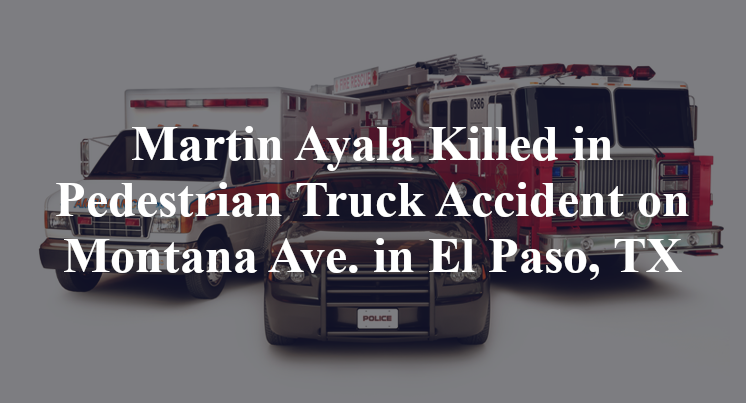 Martin Ayala Killed in Pedestrian Truck Accident on Montana Ave. in El Paso County, TX