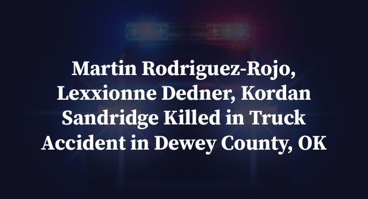 Martin Rodriguez-Rojo, Lexxionne Dedner, Kordan Sandridge Killed in Truck Accident in Dewey County, OK