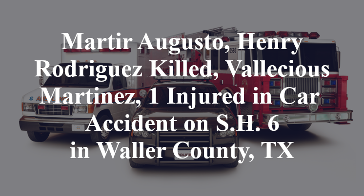 Martir Augusto, Henry Rodriguez Killed, Vallecious Martinez, 1 Injured in Car Accident on S.H. 6 in Waller County, TX