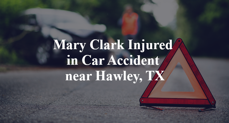 Mary Clark Injured in Car Accident near Hawley, TX