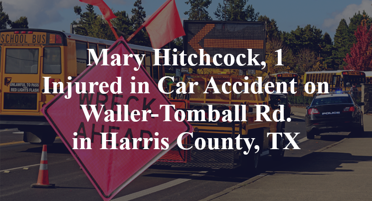 Mary Hitchcock, 1 Injured in Car Accident on Waller-Tomball Rd. in Harris County, TX