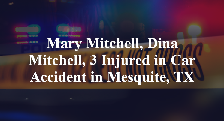 Mary Mitchell, Dina Mitchell, 3 Injured in Car Accident in Mesquite, TX