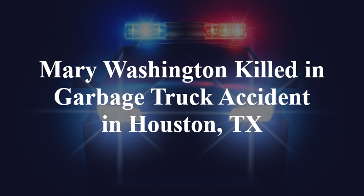Mary Washington Killed in Garbage Truck Accident in Houston, TX