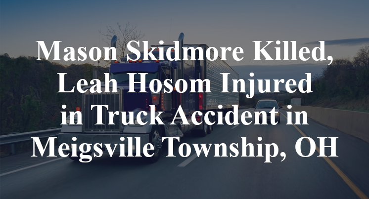 Mason Skidmore Killed, Leah Hosom Injured in Truck Accident in Meigsville Township, OH