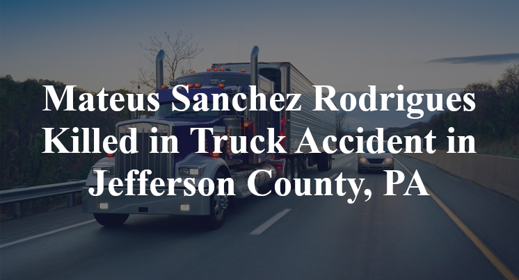 Mateus Sanchez Rodrigues Killed in Truck Accident in Jefferson County, PA