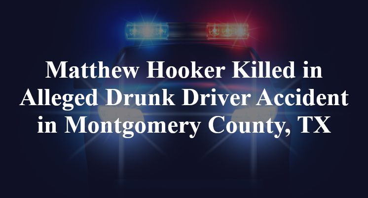 Matthew Hooker Alleged Drunk Driver Accident in Montgomery County, TX