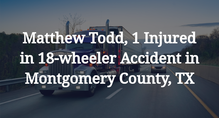 Matthew Todd, 18-wheeler Accident in Montgomery County, TX
