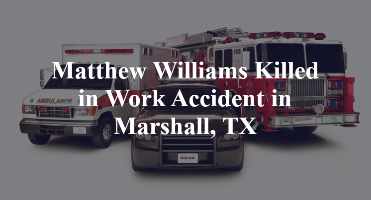 Matthew Williams Killed in Work Accident in Marshall, TX