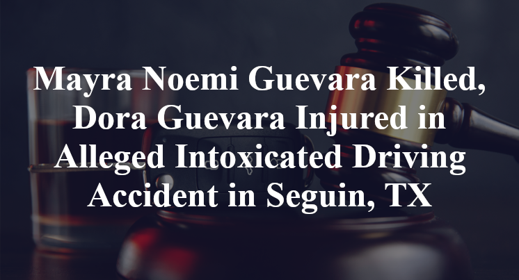 Mayra Noemi Guevara Killed, Dora Guevara Injured in Alleged Intoxicated Driving Accident in Seguin, TX