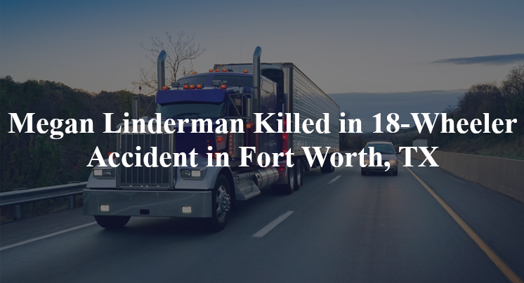 megan linderman 18 wheeler accident fort worth tx