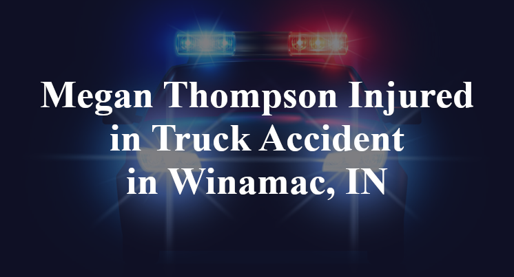 Megan Thompson Injured in Truck Accident in Winamac, IN
