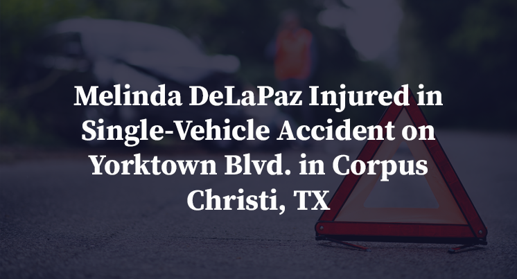 Melinda DeLaPaz Injured in Single-Vehicle Accident on Yorktown Blvd. in Corpus Christi, TX