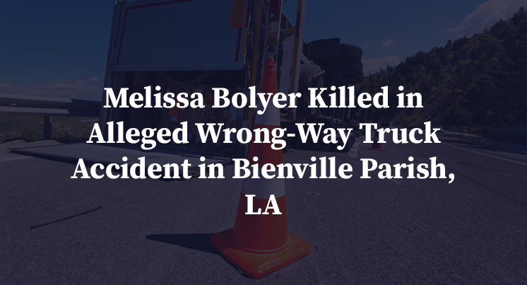 Melissia Bolyer Killed in Alleged Wrong-Way Truck Accident in Bienville Parish, LA