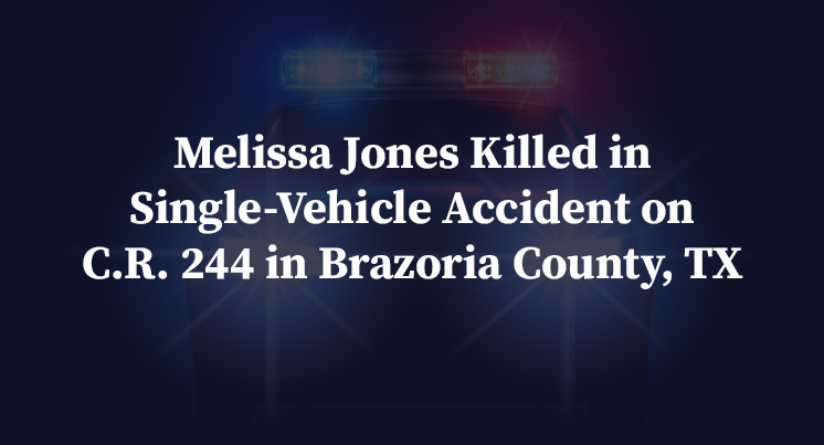 Melissa Jones Killed in Single-Vehicle Accident on C.R. 244 in Brazoria County, TX