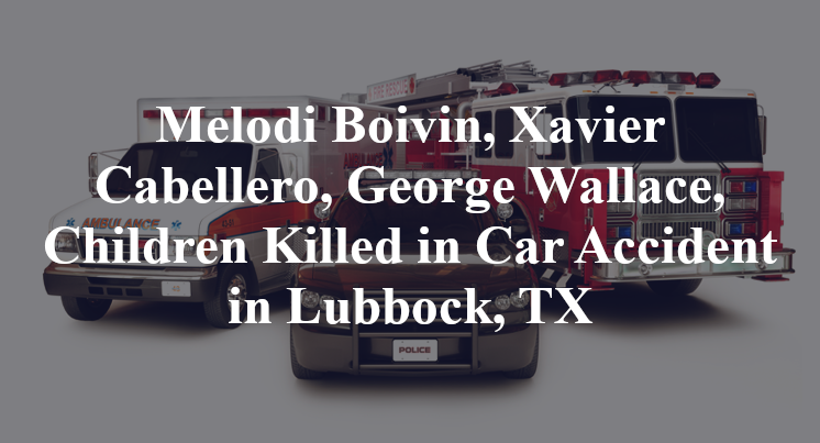 Melodi Boivin, Xavier Cabellero, George Wallace, Children Killed in Car Accident in Lubbock, TX