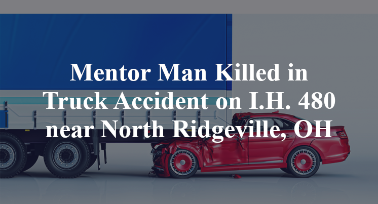Mentor Man Killed in Truck Accident on I.H. 480 near North Ridgeville, OH