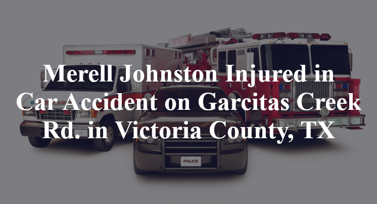 Merell Johnston Injured in Car Accident on Garcitas Creek Rd. in Victoria County, TX