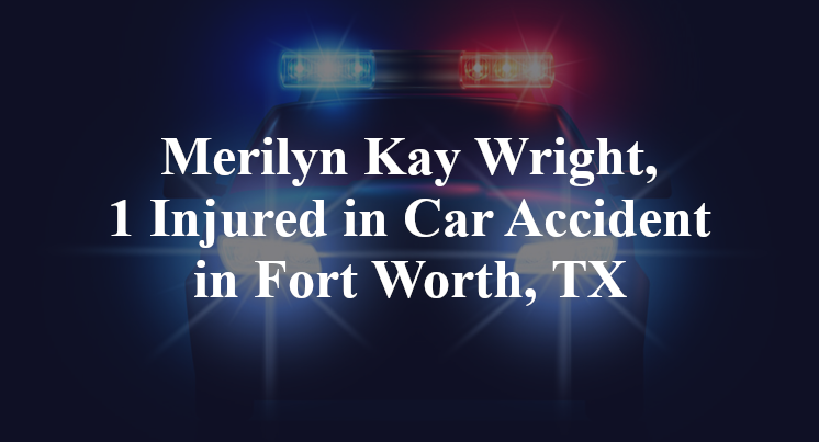 Merilyn Kay Wright, 1 Injured in Car Accident in Fort Worth, TX