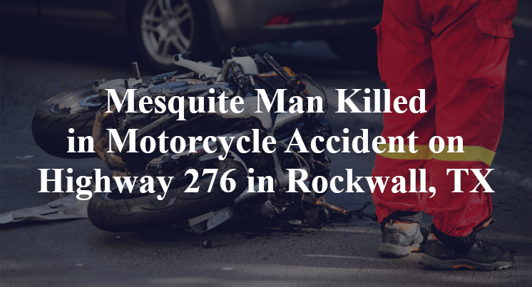 Mesquite Man Killed in Motorcycle Accident on Highway 276 in Rockwall, TX