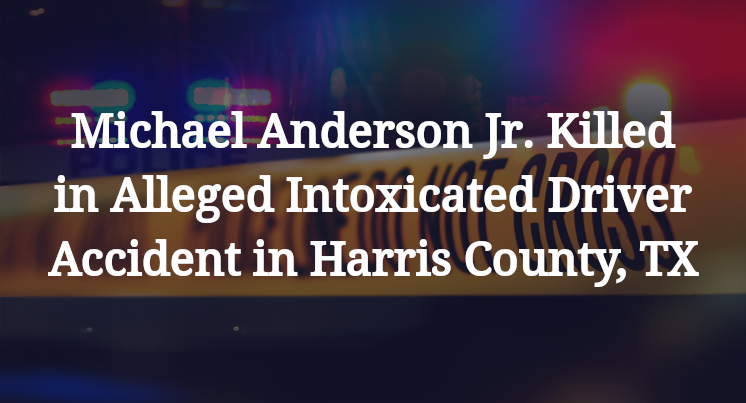 Michael Anderson Jr. Killed in Alleged Intoxicated Driver Accident in Harris County, TX