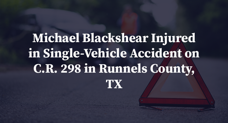 Michael Blackshear Injured in Single-Vehicle Accident on C.R. 298 in Runnels County, TX
