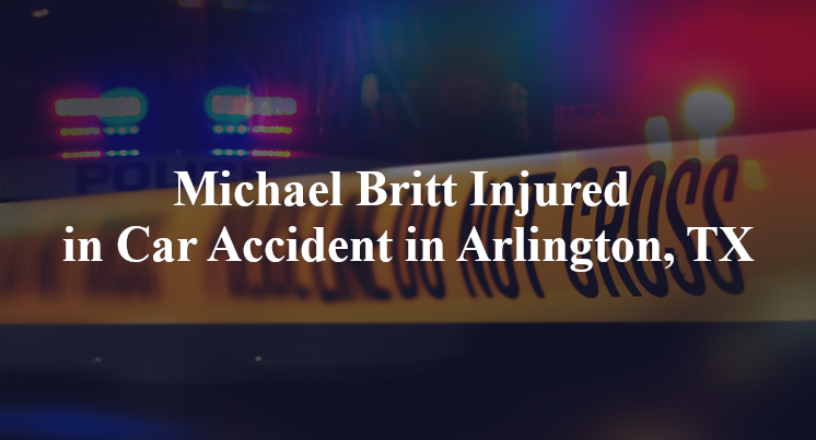 Michael Britt Injured in Car Accident in Arlington, TX
