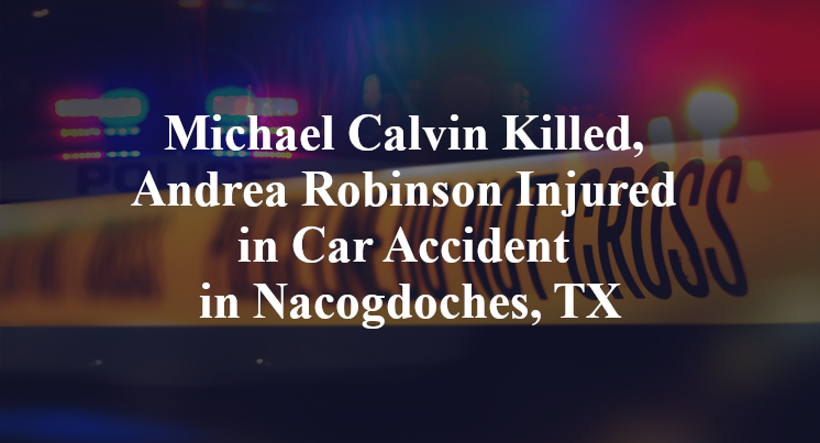 Michael Calvin Killed, Andrea Robinson Injured in Car Accident in Nacogdoches, TX