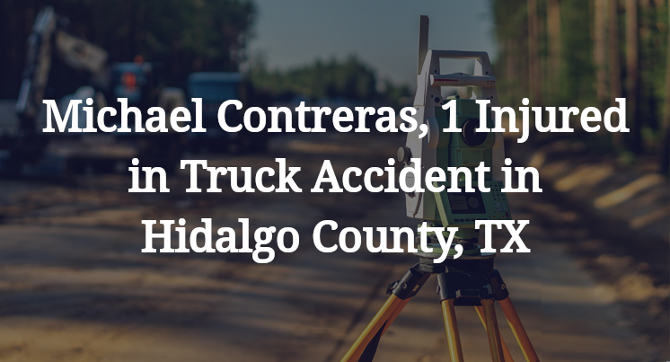 Michael Contreras Truck Accident in Hidalgo County, TX