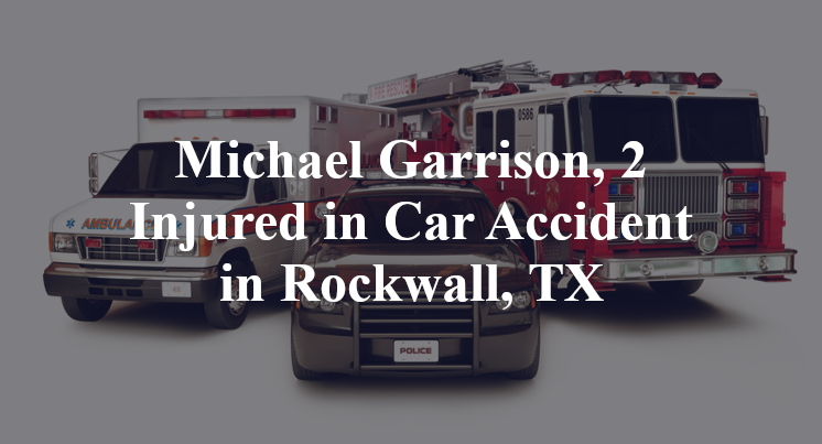 Michael Garrison, 2 Injured in Car Accident in Rockwall, TX
